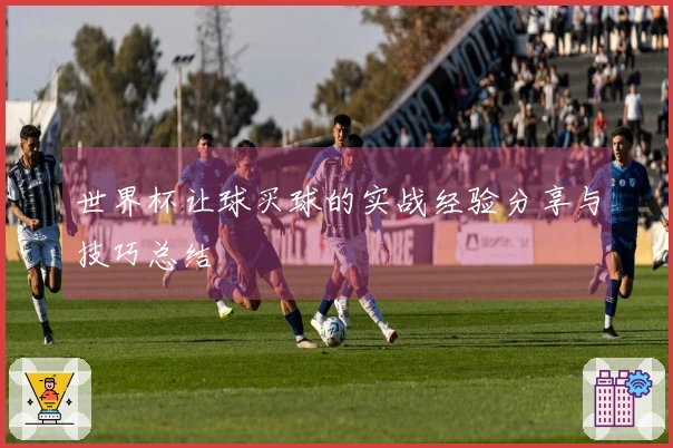 世界杯让球买球的实战经验分享与技巧总结