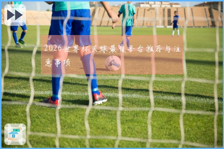 2026世界杯买球最佳平台推荐与注意事项