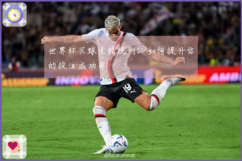 世界杯买球竞猜规则：如何提升你的投注成功率